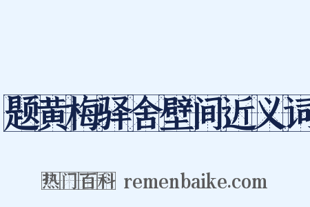 题黄梅驿舍壁间近义词是什么意思的图片